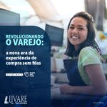 Revolucionando o varejo: a nova era da experiência de compra sem filas