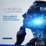 Inteligência competitiva: Como a análise de dados direciona a inovação no mercado