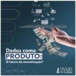 Dados como produto: O futuro da monetização?