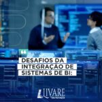 Desafios da integração de sistemas de BI: Como superá-los?